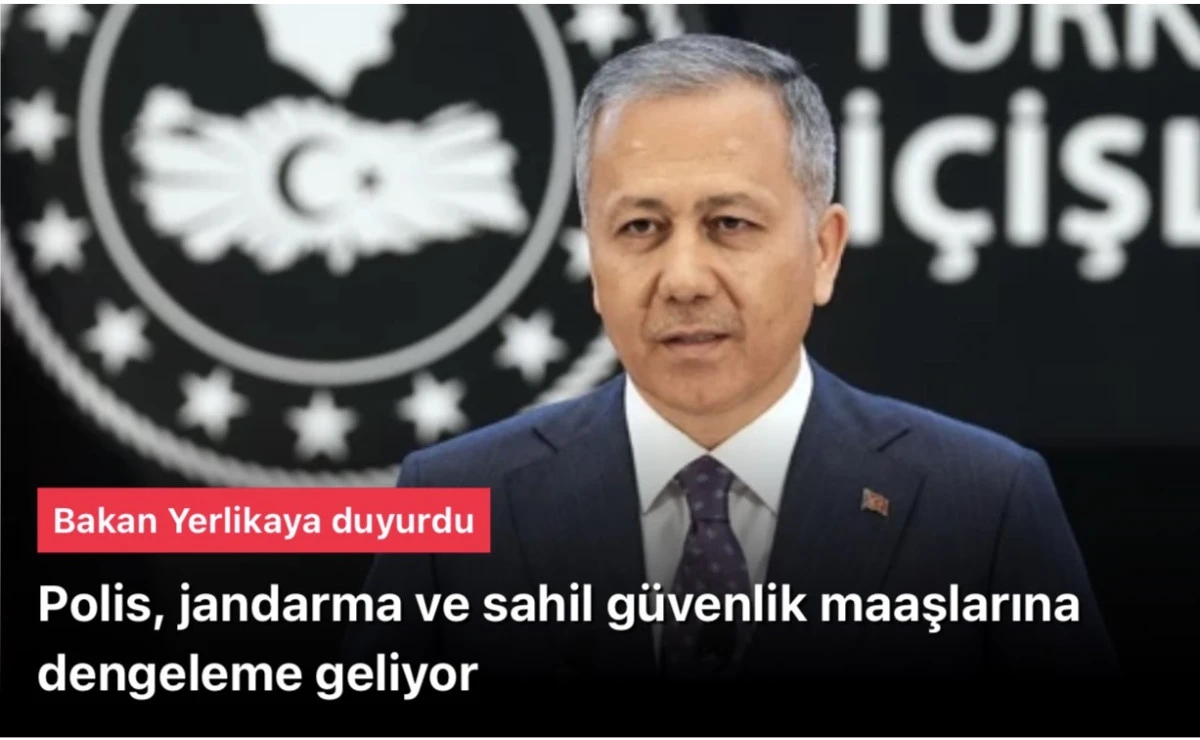 Ali Yerlikaya a&ccedil;ıkladı: Polis, jandarma ve sahil g&uuml;venlik maaşlarına dengeleme geliyor