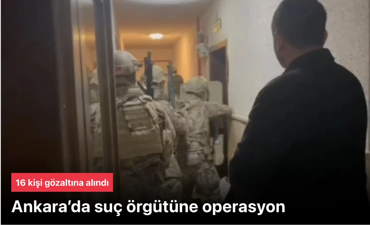 Ankara'da Su&ccedil; &Ouml;rg&uuml;tlerine Operasyon: 16 Ş&uuml;pheli G&ouml;zaltında, Silah ve Uyuşturucu Ele Ge&ccedil;irildi