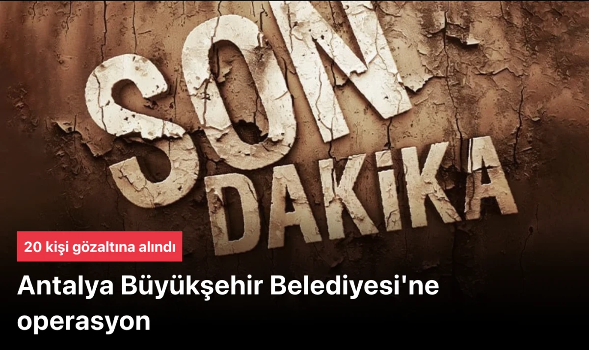 Antalya Belediyesi operasyonu! 20 kişi g&ouml;zaltına alındı