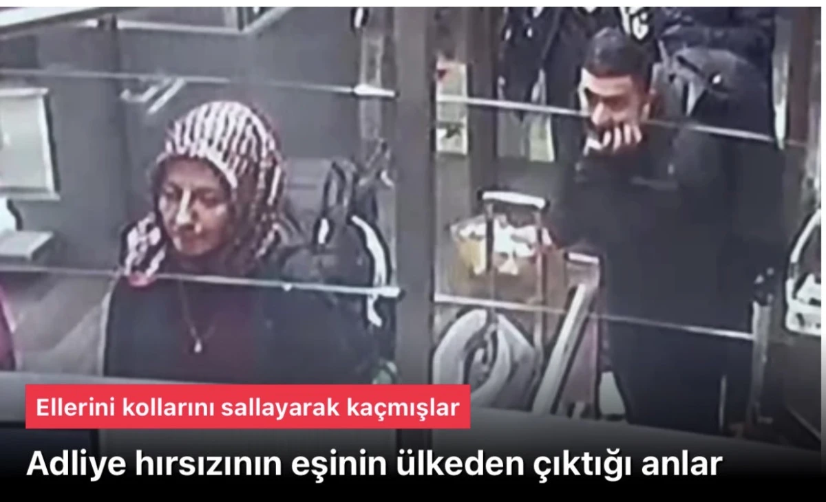 Büyükçekmece Adliyesi hırsızı Erdal Timurtaş ve eşinin yurt dışına kaçış görüntüleri ortaya çıktı