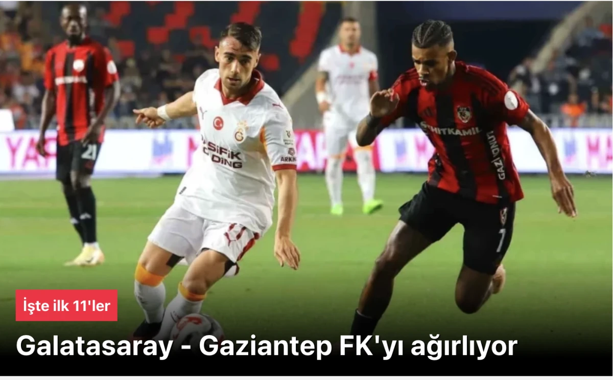 Galatasaray Gaziantep FK ma&ccedil;ında ilk 11'ler belli oldu