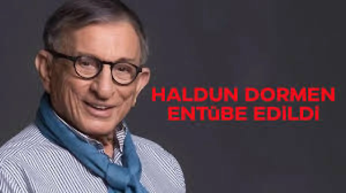 Haldun Dormen hayatını kaybetti haberleri doğru değil: Ent&uuml;be edildi
