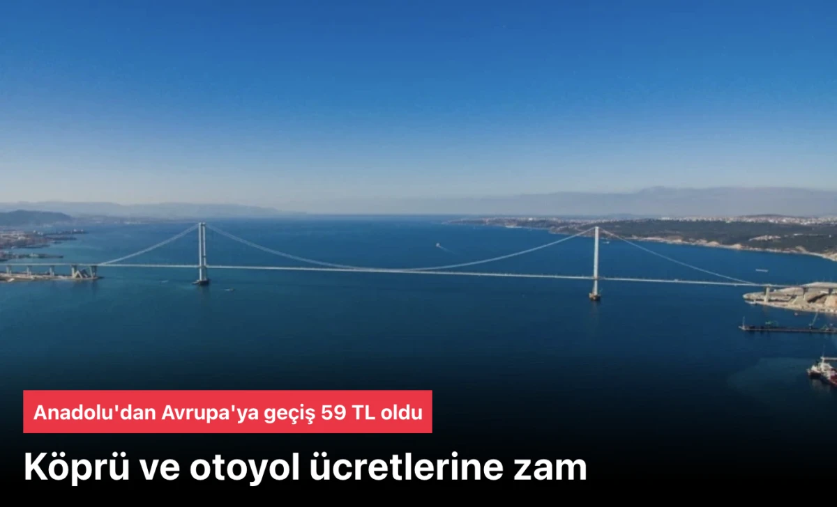K&ouml;pr&uuml; ve otoyol &ouml;demeleri zamlandı! Anadolu'dan Avrupa'ya ge&ccedil;iş 59 TL