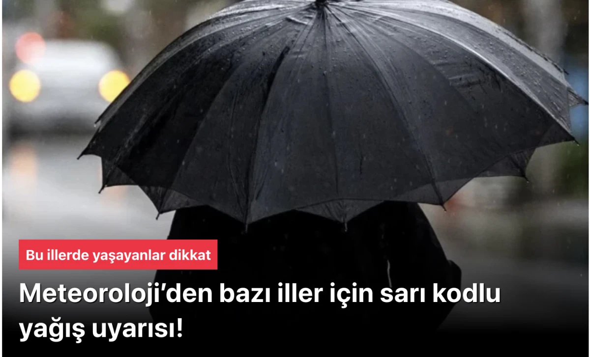 Meteoroloji Sarı Kod ve Yağış Uyarısı yaptı: Hangi İller Etkilenecek, Bu Hafta Havalar Nasıl Olacak?