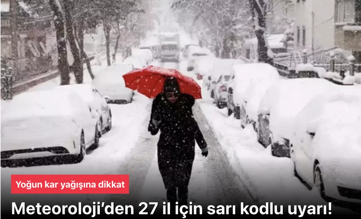 Meteoroloji&rsquo;den 27 il i&ccedil;in sarı kodlu uyarı: Yoğun kar yağışına dikkat