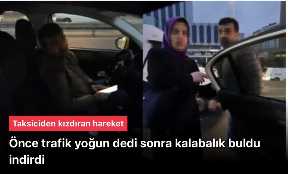 Taksici trafik yoğun dedi, aldığı yolcuyu tekrar indirdi