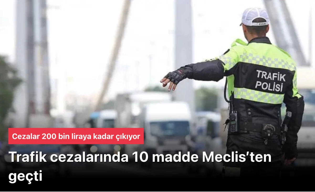 Trafik cezalarını y&uuml;kselten teklifin 10 maddesi daha kabul edildi